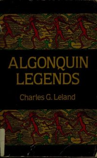 cover of the book The Algonquin Legends of New England; or, Myths and Folk Lore of the Micmac, Passamaquoddy, and Penobscot Tribes