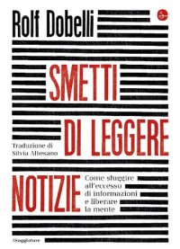 cover of the book Smetti di leggere notizie. Come sfuggire all'eccesso di informazioni e liberare la mente