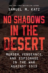 cover of the book No Shadows in the Desert: Murder, Vengeance, and Espionage in the War Against ISIS