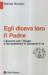 cover of the book Egli diceva loro il Padre. I discorsi con i giudei a Gerusalemme in Giovanni 5-12