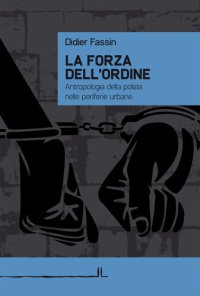 cover of the book La forza dell’ordine. Antropologia della polizia nelle periferie urbane (La Linea)