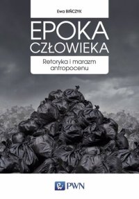 cover of the book Epoka człowieka. Retoryka i marazm antropocenu