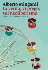 cover of the book La verità, vi prego, sul neoliberismo. Il poco che c'è, il tanto che manca