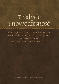 cover of the book Tradycje i nowoczesność. Początki państwa polskiego na tle środkowoeuropejskim w badaniach interdyscyplinarnych