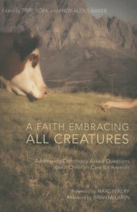 cover of the book A Faith Embracing All Creatures: Addressing Commonly Asked Questions about Christian Care for Animals