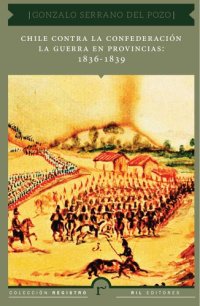 cover of the book Chile contra la confederación: la guerra en provincias: 1836-1839