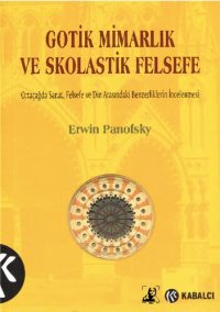 cover of the book Gotik Mimarlık ve Skolastik Felsefe: Ortaçağda Sanat, Felsef ve Din Arasındaki Benzerliklerin İncelenmesi