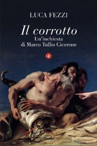 cover of the book Il corrotto. Un'inchiesta di Marco Tullio Cicerone