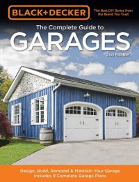 cover of the book Black & Decker The Complete Guide to Garages: Includes: Building a New Garage, Repairing & Replacing Doors & Windows, Improving Storage, Maintaining Floors, Upgrading Electrical Service, Complete Garage Plans