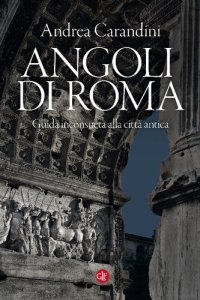 cover of the book Angoli di Roma. Guida inconsueta alla città antica