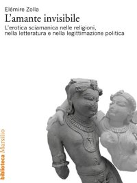 cover of the book L'amante invisibile. L'erotica sciamanica nelle religioni, nella letteratura e nella legittimazione politica