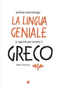 cover of the book La lingua geniale. 9 ragioni per amare il greco