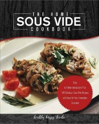 cover of the book The Home Sous Vide Cookbook: Easy to Follow Instructions Plus 101 Delicious Sous Vide Recipes and Ideas for Your Immersion Circulator (Sous vide cooker, Sousvide)