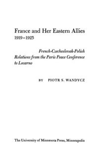 cover of the book France and Her Eastern Allies, 1919-1925: French-Czechoslovak-Polish Relations from the Paris Peace Conference to Locarno