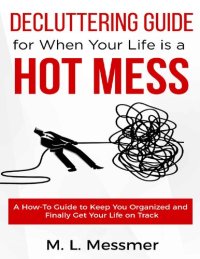 cover of the book Decluttering Guide for When Your Life is a HOT MESS: A How-To Guide to Keep You Organized and Finally Get Your Life on Track