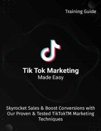 cover of the book Tik Tok Marketing Made Easy 2020: Skyrocket Sales & Boost Conversions With Our Proven & Tested TikTokTM Marketing Techniques