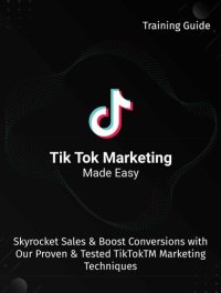 cover of the book Tik Tok Marketing Made Easy 2020: Skyrocket Sales & Boost Conversions With Our Proven & Tested TikTokTM Marketing Techniques