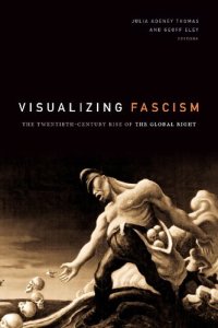 cover of the book Visualizing Fascism: The Twentieth-Century Rise of the Global Right