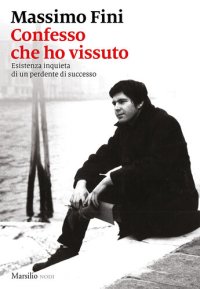 cover of the book Confesso che ho vissuto: Esistenza inquieta di un perdente di successo