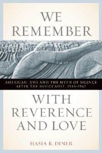 cover of the book We Remember with Reverence and Love: American Jews and the Myth of Silence After the Holocaust, 1945-1962