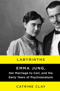 cover of the book Labyrinths: Emma Jung, Her Marriage to Carl, and the Early Years of Psychoanalysis