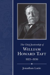 cover of the book The Chief Justiceship of William Howard Taft, 1921-1930