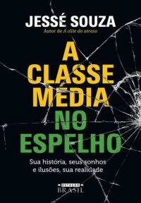 cover of the book A classe média no espelho: Sua história, seus sonhos e ilusões, sua realidade