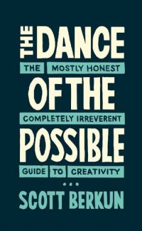 cover of the book The Dance of the Possible: the mostly honest completely irreverent guide to creativity