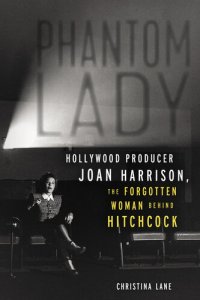 cover of the book Phantom Lady: Hollywood Producer Joan Harrison, the Forgotten Woman Behind Hitchcock