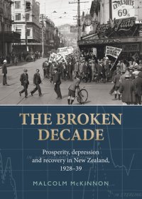 cover of the book The Broken Decade: Prosperity, Depression and Recovery in New Zealand, 1928–39