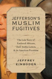 cover of the book Jefferson's Muslim Fugitives: The Lost Story of Enslaved Africans, Their Arabic Letters, and an American President