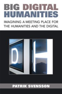 cover of the book Big Digital Humanities: Imagining a Meeting Place for the Humanities and the Digital