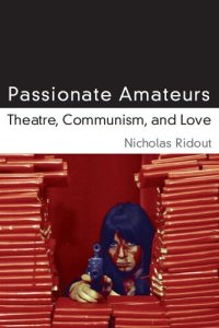 cover of the book Passionate Amateurs: Theatre, Communism, and Love