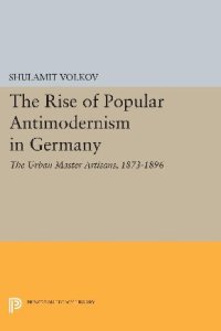 cover of the book The Rise of Popular Antimodernism in Germany : the Urban Master Artisans, 1873-1896