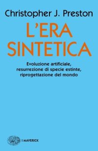 cover of the book L'era sintetica. Evoluzione artificiale, risurrezione di specie estinte, riprogettazione del mondo