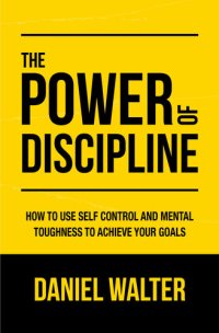 cover of the book The Power of Discipline: How to Use Self Control and Mental Toughness to Achieve Your Goals