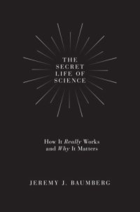 cover of the book The Secret Life Of Science: How It Really Works And Why It Matters