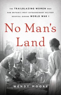 cover of the book No Man's Land: The Trailblazing Women Who Ran Britain's Most Extraordinary Military Hospital During World War I