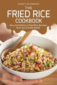 cover of the book The Fried Rice Cookbook: Easy and Delicious Fried Rice Recipes from Around the World!