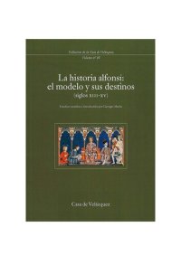 cover of the book La historia alfonsí: el modelo y sus destinos (siglos xiii-xv)