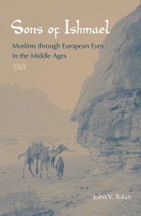 cover of the book Sons of Ishmael: Muslims Through European Eyes in the Middle Ages