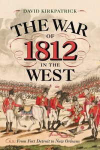 cover of the book The War of 1812 in the West: From Fort Detroit to New Orleans