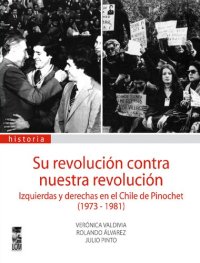 cover of the book Su revolución contra nuestra revolución: izquierdas y derechas en el Chile de Pinochet (1973-1981)