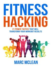 cover of the book Fitness Hacking: 21 Power Tactics That Will Transform Your Workout Results by Marc MClean (2019)