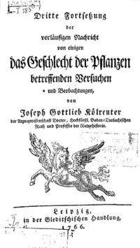 cover of the book Joseph Gottlieb Kölreuters Vorläufige Nachricht von einigen das Geschlecht der Pflanzen betreffenden Versuchen und Beobachtungen. Forts. 4, Dritte Fortsetzung der vorläufigen Nachricht von einigen das Geschlecht der Pflanzen betreffenden Versuchen ...