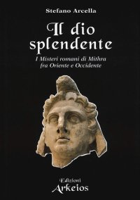 cover of the book Il Dio splendente. I misteri romani di Mithra fra Oriente e Occidente