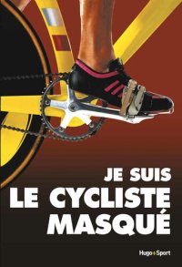 cover of the book Je suis le cycliste masqué (French Edition)