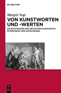 cover of the book Von Kunstworten und -werten: die Entstehung der deutschen Kunstkritik in Periodika der Aufklärung