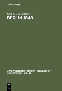 cover of the book Berlin 1848: Das Erinnerungswerk des Generalleutnants Karl Ludwig von Prittwitz und andere Quellen zur Berliner Märzrevolution und zur Geschichte Preußens um die Mitte des 19. Jahrhunderts