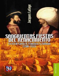 cover of the book Sangrientas fiestas del Renacimiento. La era de Carlos V, Francisco I y Solimán el Magnífico (1500-1557)